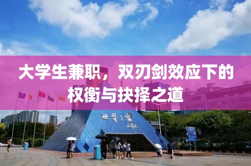 大学生兼职，双刃剑效应下的权衡与抉择之道