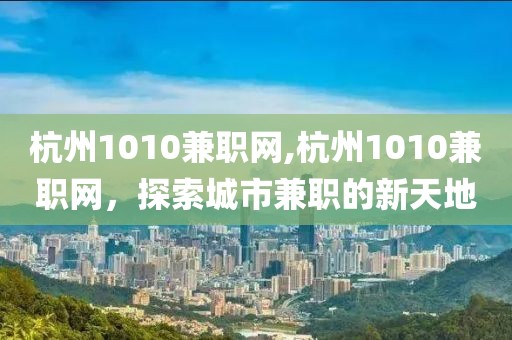 杭州1010兼职网,杭州1010兼职网，探索城市兼职的新天地