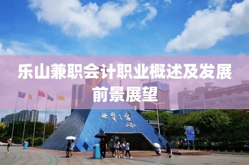 乐山兼职会计职业概述及发展前景展望