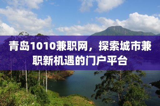 青岛1010兼职网，探索城市兼职新机遇的门户平台