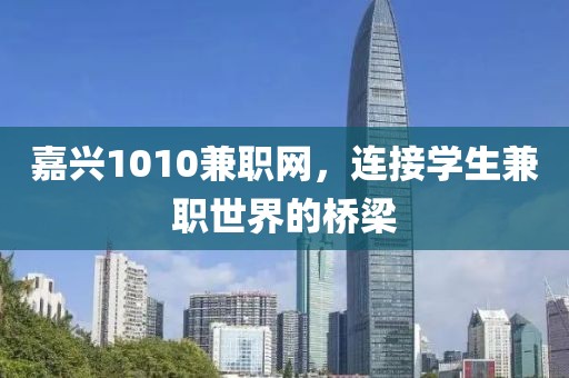 嘉兴1010兼职网，连接学生兼职世界的桥梁