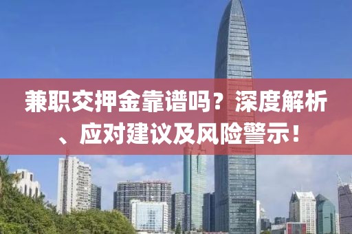 兼职交押金靠谱吗？深度解析、应对建议及风险警示！