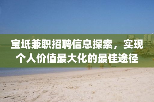 宝坻兼职招聘信息探索，实现个人价值最大化的最佳途径