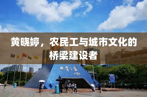 黄晓婷，农民工与城市文化的桥梁建设者