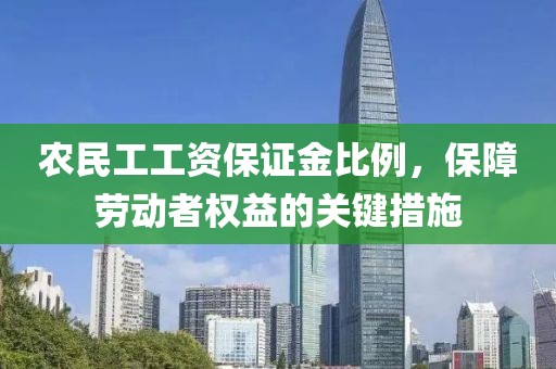 农民工工资保证金比例，保障劳动者权益的关键措施