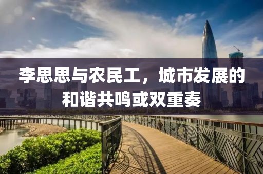 李思思与农民工，城市发展的和谐共鸣或双重奏