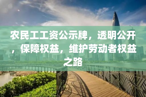 农民工工资公示牌，透明公开，保障权益，维护劳动者权益之路