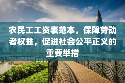 农民工工资表范本，保障劳动者权益，促进社会公平正义的重要举措