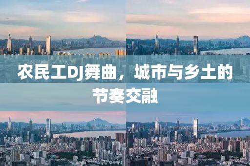 农民工DJ舞曲，城市与乡土的节奏交融