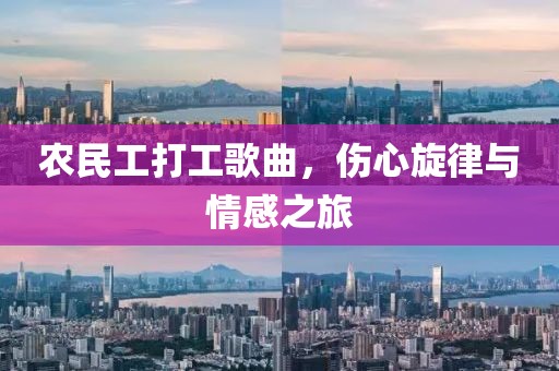 农民工打工歌曲，伤心旋律与情感之旅