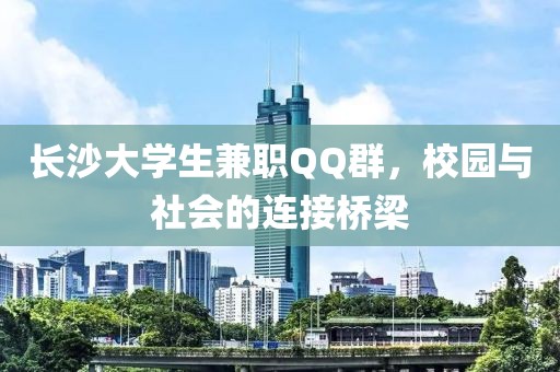 长沙大学生兼职QQ群，校园与社会的连接桥梁