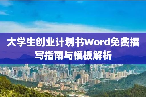 大学生创业计划书Word免费撰写指南与模板解析