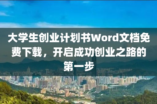 大学生创业计划书Word文档免费下载，开启成功创业之路的第一步