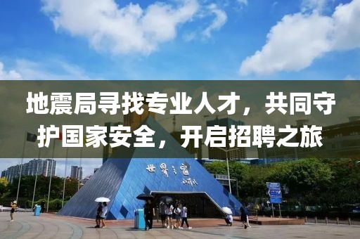 地震局寻找专业人才，共同守护国家安全，开启招聘之旅