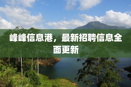 峰峰信息港，最新招聘信息全面更新