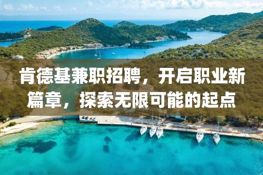 肯德基兼职招聘，开启职业新篇章，探索无限可能的起点