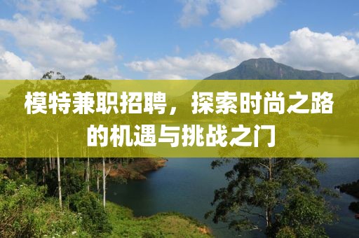 模特兼职招聘，探索时尚之路的机遇与挑战之门