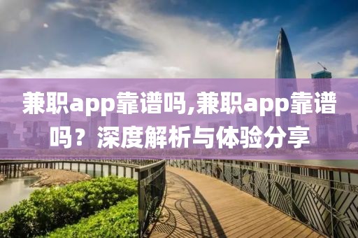 兼职app靠谱吗,兼职app靠谱吗？深度解析与体验分享