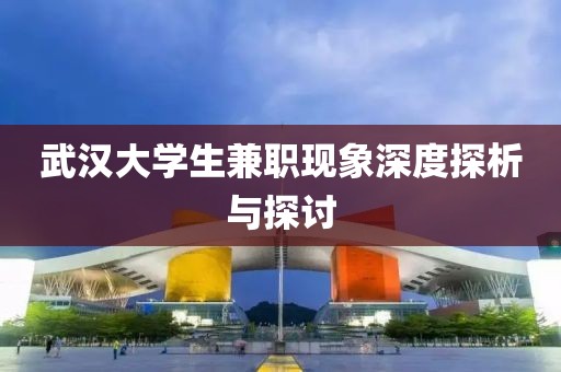 武汉大学生兼职现象深度探析与探讨