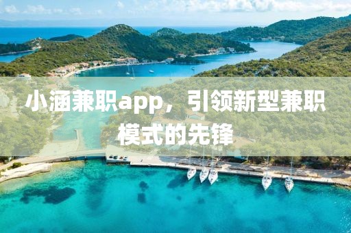 小涵兼职app，引领新型兼职模式的先锋