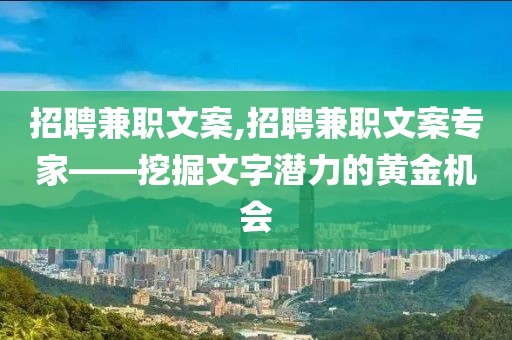 招聘兼职文案,招聘兼职文案专家——挖掘文字潜力的黄金机会