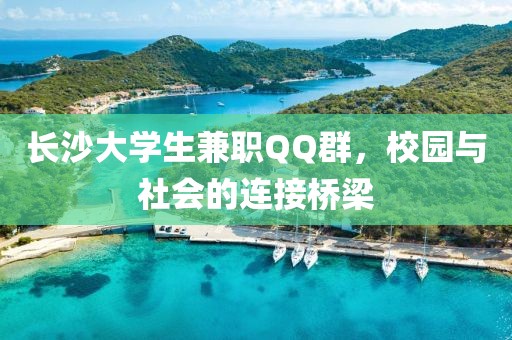 长沙大学生兼职QQ群，校园与社会的连接桥梁