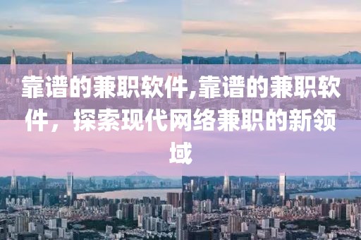 靠谱的兼职软件,靠谱的兼职软件，探索现代网络兼职的新领域