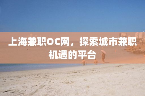 上海兼职OC网，探索城市兼职机遇的平台